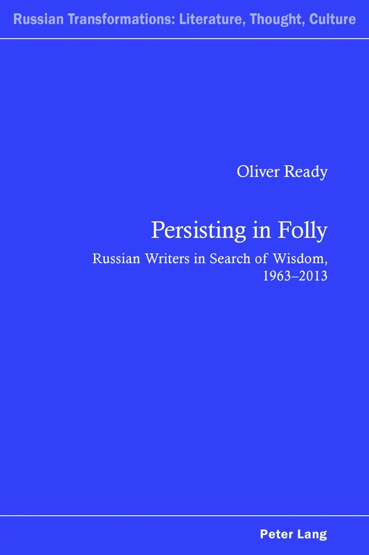 Persisting in Folly: Russian Writers in Search of Wisdom, 1963–2013: 6 (Russian Transformations: Literature, Culture and Ideas)