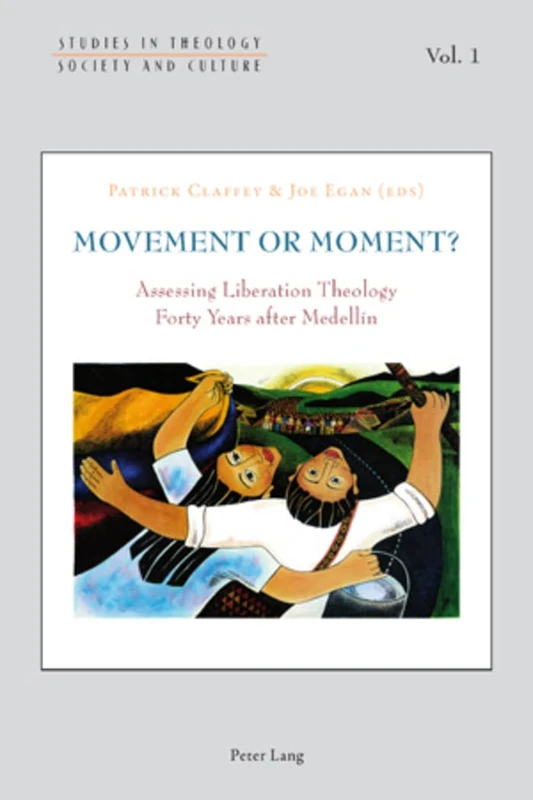 Movement or Moment?: Assessing Liberation Theology Forty Years after Medellín: 1 (Studies in Theology, Society and Culture)