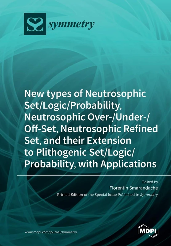 New types of Neutrosophic Set/Logic/Probability, Neutrosophic Over-/Under-/Off-Set, Neutrosophic Refined Set, and their Extension to Plithogenic Set/Logic/Probability, with Applications - Image 1