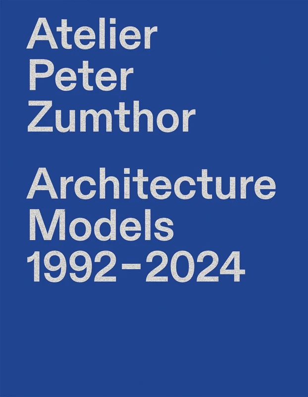 Atelier Peter Zumthor: Architecture Models
