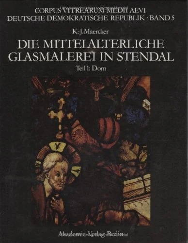 Die Mittelalterliche Glasmalerei Im Stendaler Dom (Part 1) (Corpus Vitrearum Medii Aevi)
