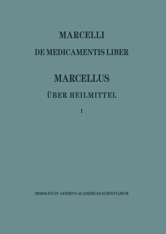 Marcellus/Ueber Heilmittel: Teil 1: Vol 1 (Corpus medicorum Latinorum)