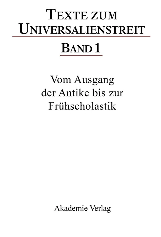 Texte zum Universalienstreit, Band 1, Vom Ausgang der Antike bis zur Frühscholastik: Lateinische, Griechische Und Arabische Texte Des 3.-12. ... Und Arabische Texte DES 3.-12. Jahrhunderts)