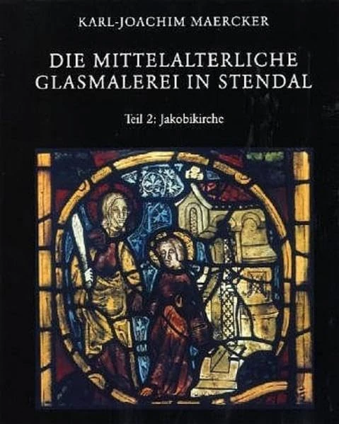 Die Mittelalterliche Glasmalerei in Der Stendaler Jacobikirche Teil 2: Die Mittelalterliche Glasmalerei in Der Stendaler Jacobikirche - Image 1