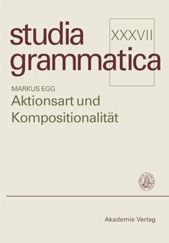 Aktionsart und Kompositionalität: Zur Kompositionellen Ableitung Der Aktionsart Komplexer Kategorien: 37 (Studia Grammatica)