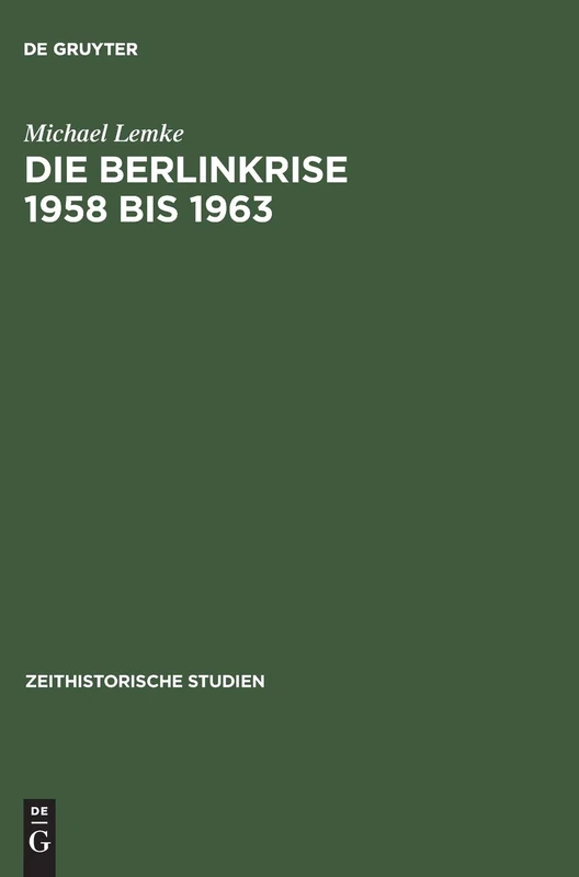 Die Berlinkrise 1958 Bis 1963 Interessen Und Handlungsspielraume Der Sed Im Ost-West-Konflikt: 5 (Zeithistorische Studien)