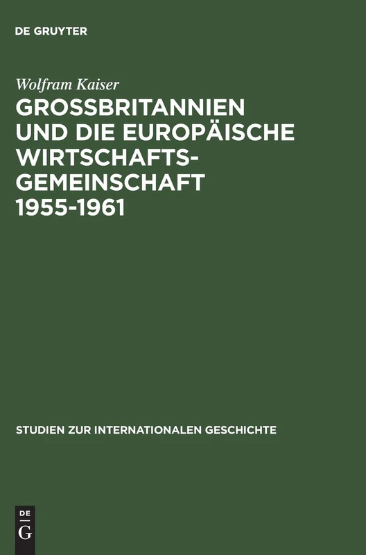 Grobbritannien Und Die Europaische Wirtschaftsgeme Wirtschaftsgemeinschaft 1955-1961 Von Messina Nash Canossa: 2 (Studien Zur Internationalen Geschichte)
