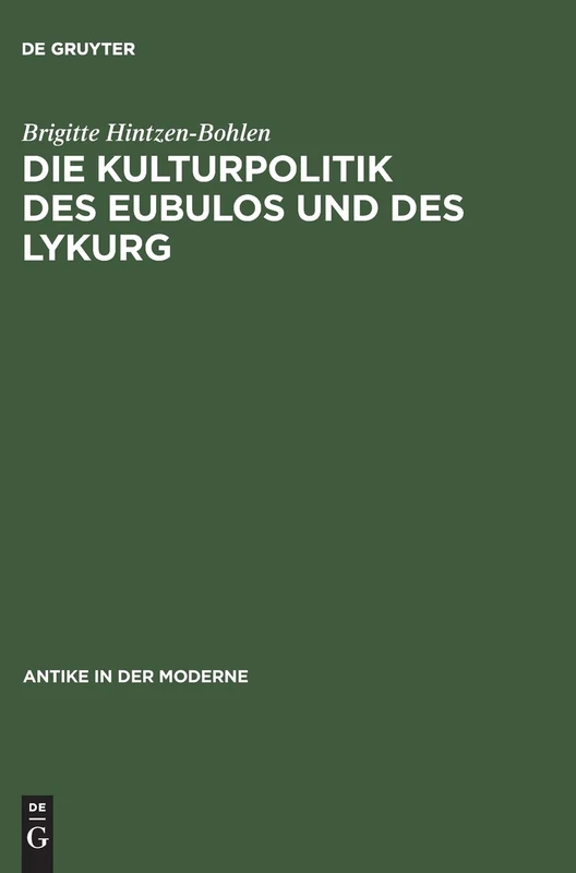 Die Kulturpolitik DES Eubulos Und DES Lykurg Die Denkmaeler - Und Bauprojekte in Athen Zwischen: Die Denkmaler- Und Bauprojekte in Athen Zwischen 355 Und 322 V. Chr. (Antike in Der Moderne)
