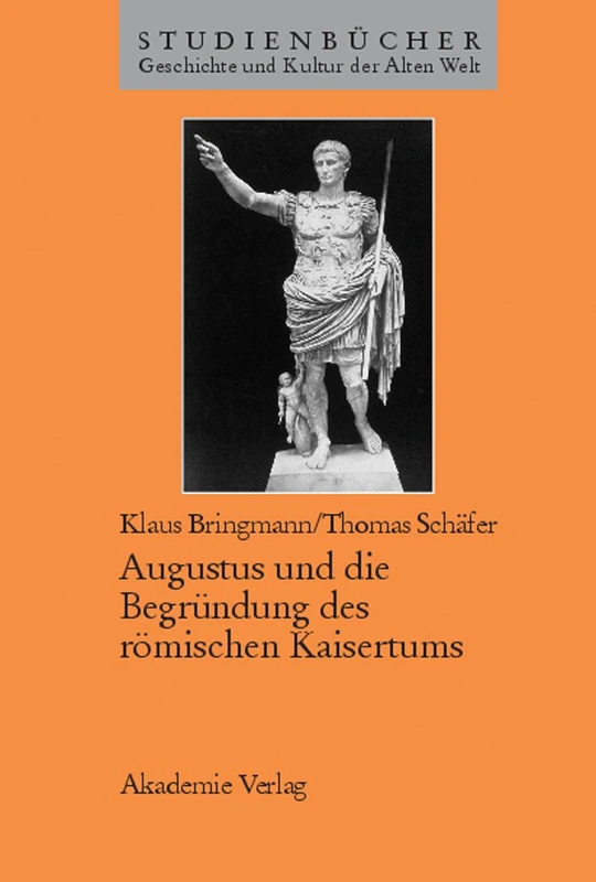 Augustus und die Begründung des römischen Kaisertums (Studienbücher Geschichte Und Kultur Der Alten Welt)