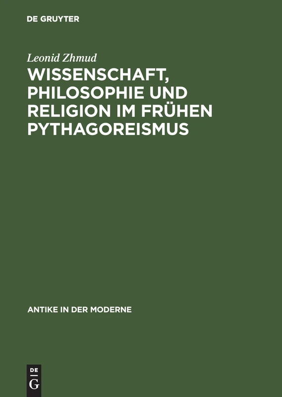 Wissenschaft, Philosophie Und Religion Im Fruehen Pythagoreismus (Paper Only) (Antike in Der Moderne)