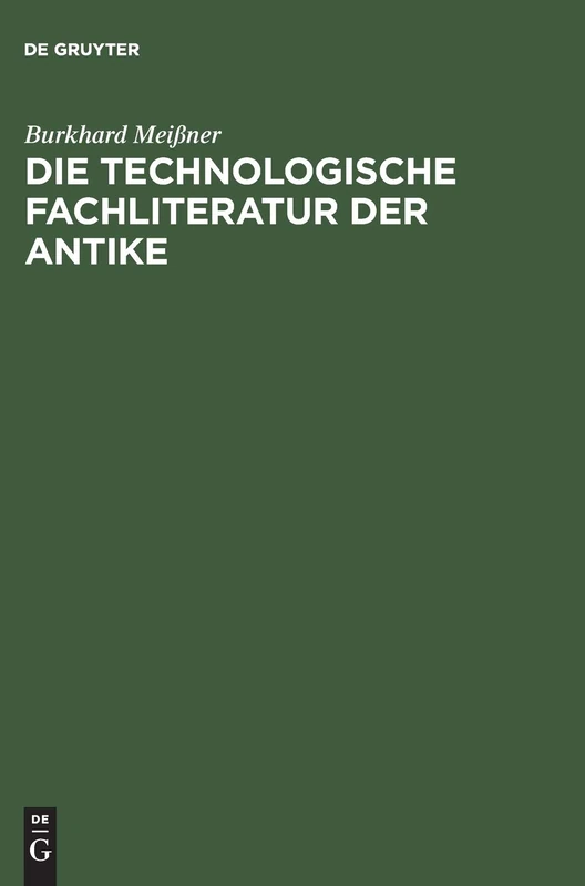 Die technologische Fachliteratur der Antike: Struktur, Überlieferung Und Wirkung Technischen Wissens in Der Antike Br Ca. 400. V. Chr.-ca. 500 N. Chr.
