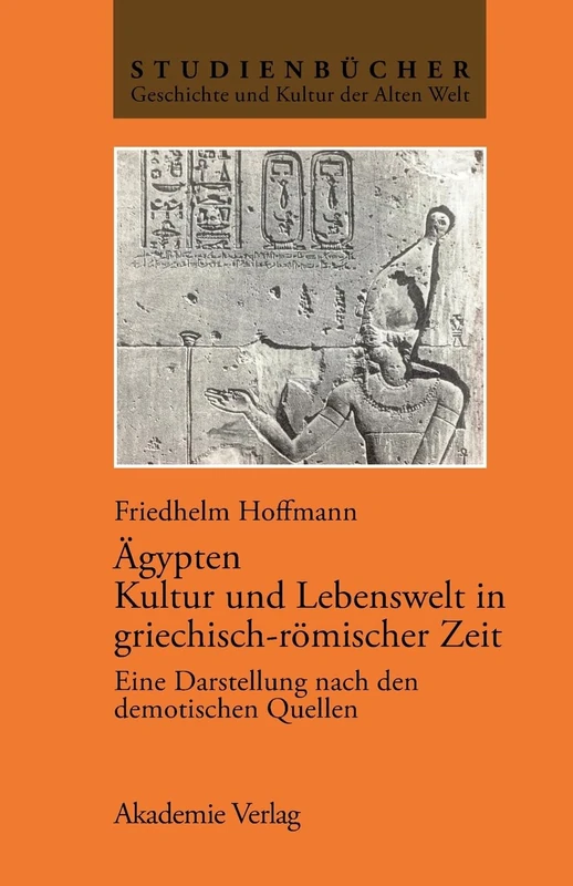 Ägypten. Kultur Und Lebenswelt in Griechisch-Römischer Zeit: Eine Darstellung Nach Den Demotischen Quellen (Studienbücher Geschichte Und Kultur Der Alten Welt)