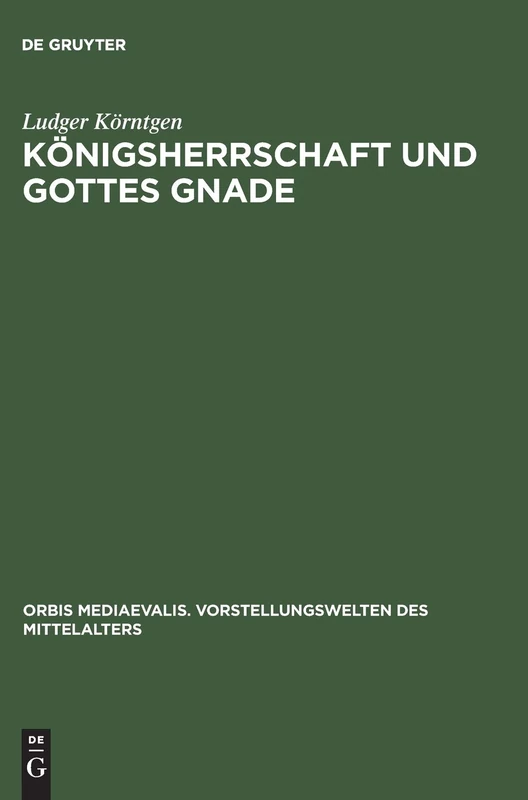 Königsherrschaft und Gottes Gnade: Zu Kontext Und Funktion Sakraler Vorstellungen in Historiographie Und Bildzeugnissen Der ... Vorstellungswelten Des Mittelalters)