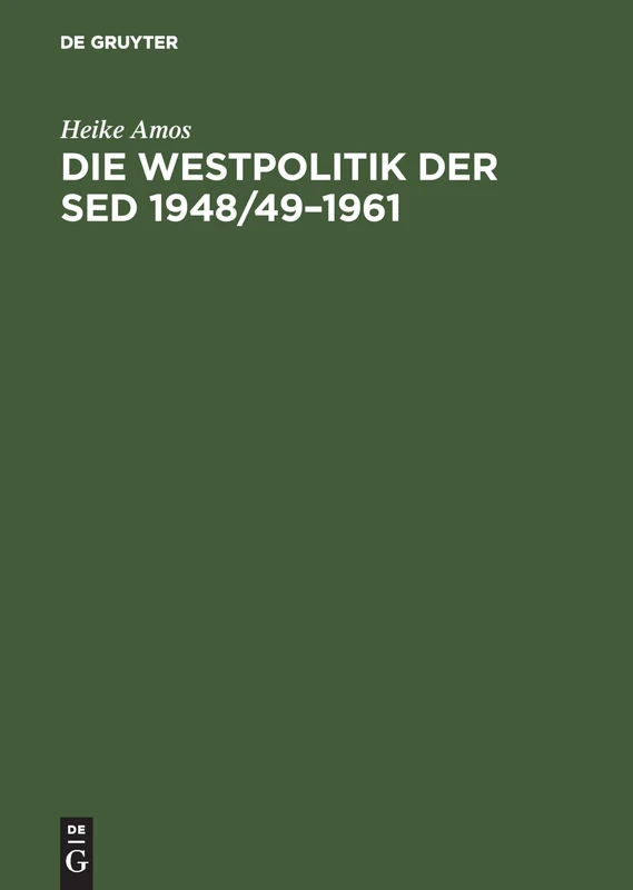 Die Westpolitik Der sed 1948/49-1961: Arbeit Nach Westdeutschland Durch Die Nationale Front, Das Ministerium Für Auswärtige Angelegenheiten Und Das Ministerium Für Staatssicherheit