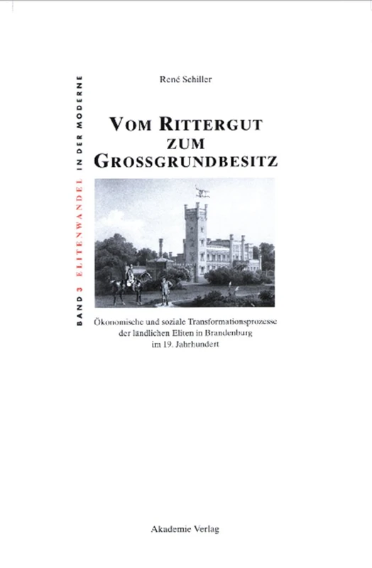 Vom Rittergut Zum Großgrundbesitz: Ökonomische Und Soziale Transformationsprozesse Der Ländlichen Eliten in Brandenburg Im 19. Jahrhundert: 3 (Elitenwandel in Der Moderne / Elites and Modernity)