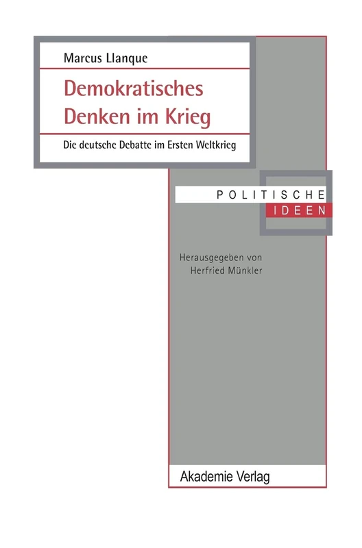 Demokratisches Denken Im Krieg: Die Deutsche Debatte Im Ersten Weltkrieg: 11 (Politische Ideen)