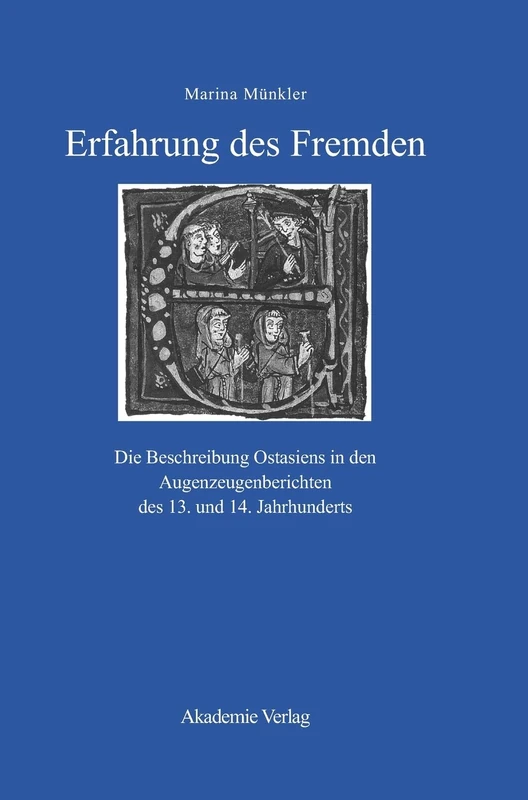 Erfahrung des Fremden: Die Beschreibung Ostasiens in Den Augenzeugenberichten Des 13. Und 14. Jahrhunderts