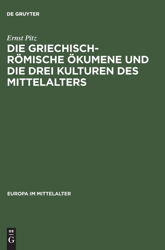 Die Griechisch-Römische Ökumene Und Die Drei Kulturen Des Mittelalters: Geschichte Des Mediterranen Weltteils Zwischen Atlantik Und Indischem Ozean 270-812: 3 (Europa Im Mittelalter)