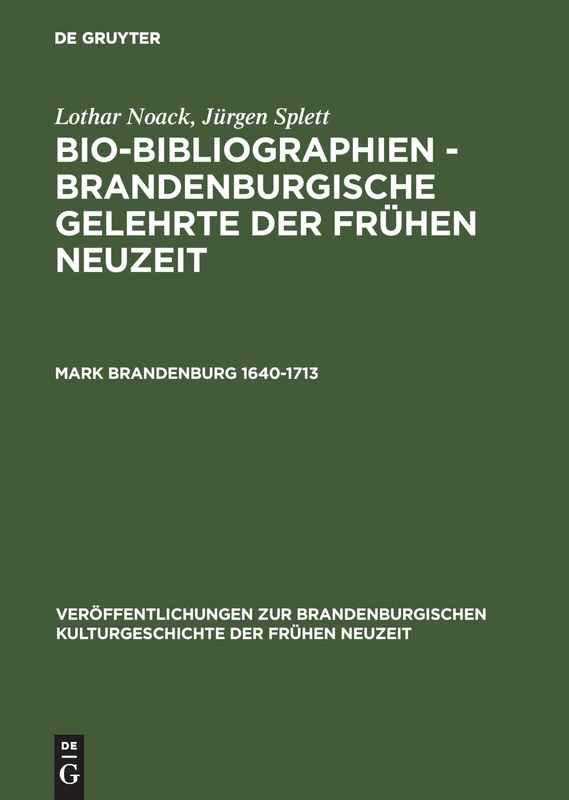 Bio-Bibliographien - Brandenburgische Gelehrte der frühen Neuzeit, Mark Brandenburg 1640-1713: Veröffentlichungen zur brandenburgischen Kulturgeschichte der Frühen Neuzeit