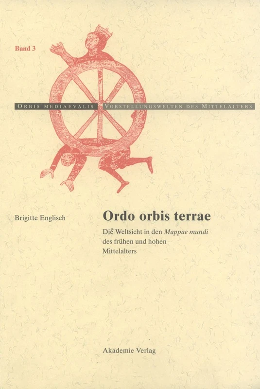 Ordo Orbis Terrae: Die Weltsicht in Den Mappae Mundi Des Frühen Und Hohen Mittelalters: 3 (Orbis Mediaevalis. Vorstellungswelten Des Mittelalters) - Image 1