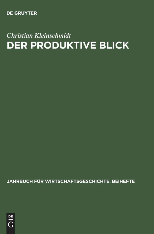 Der produktive Blick: Wahrnehmung Amerikanischer Und Japanischer Management- Und Produktionsmethoden Durch Deutsche Unternehmer 1950-1985: 1 (Jahrbuch Für Wirtschaftsgeschichte. Beihefte)