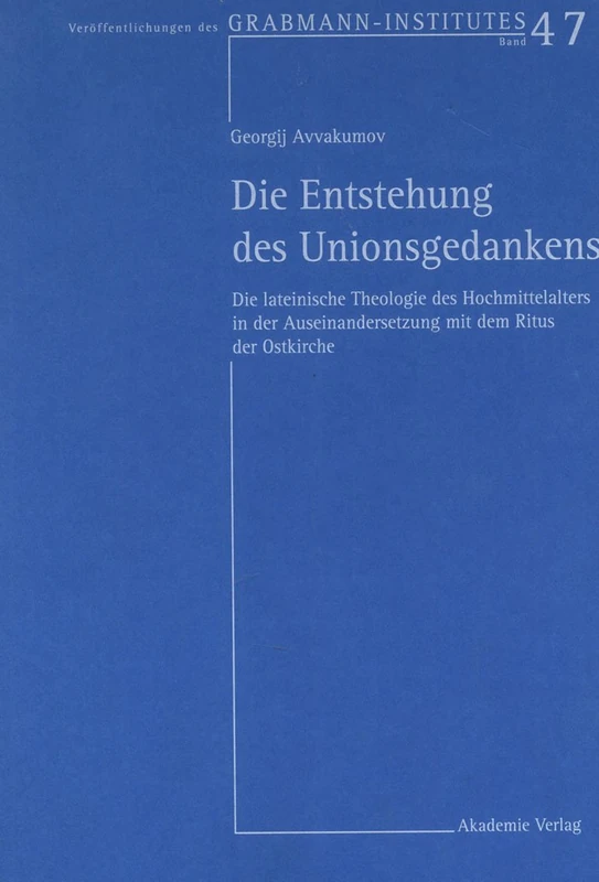 Die Entstehung des Unionsgedankens: Die Lateinische Theologie Des Hochmittelalters in Der Auseinandersetzung Mit Dem Ritus Der Ostkirche: 47 ... Des Grabmann-Institutes Zur Erforschung d)
