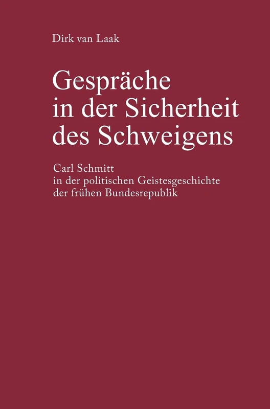 Gespräche in Der Sicherheit Des Schweigens: Carl Schmitt in Der Politischen Geistesgeschichte Der Frühen Bundesrepublik