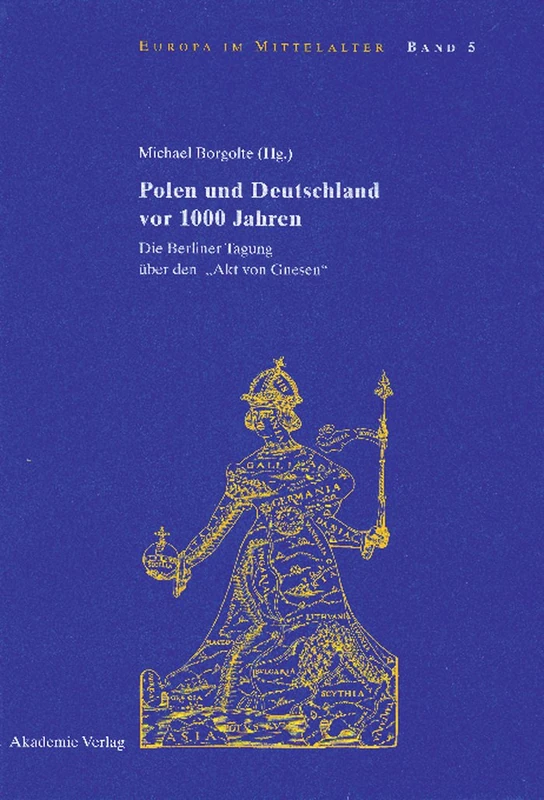 Polen Und Deutschland VOR 1000 Jahren: Die Berliner Tagung Über Den Akt Von Gnesen: 5 (Europa Im Mittelalter) - Image 1