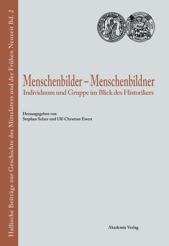 Menschenbilder - Menschenbildner: Individuum Und Gruppe Im Blick Des Historikers: 2 (Hallische Beiträge Zur Geschichte Des Mittelalters Und der F)