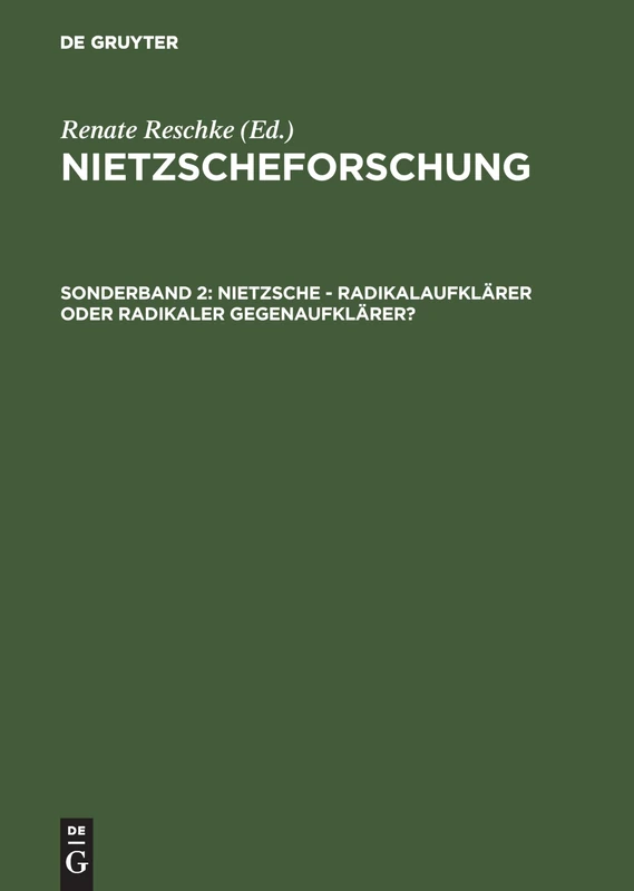 Nietzscheforschung, Sonderband 2, Nietzsche - Radikalaufklärer oder radikaler Gegenaufklärer?: Radikalaufklärer Oder Radikaler Gegenaufklärer?