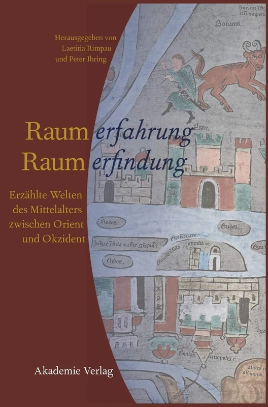 Raumerfahrung - Raumerfindung: Erzählte Welten Des Mittelalters Zwischen Orient Und Okzident