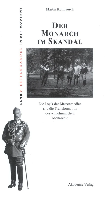 Der Monarch im Skandal: Die Logik Der Massenmedien Und Die Transformation Der Wilhelminischen Monarchie: 7 (Elitenwandel in Der Moderne / Elites and Modernity) - Image 1