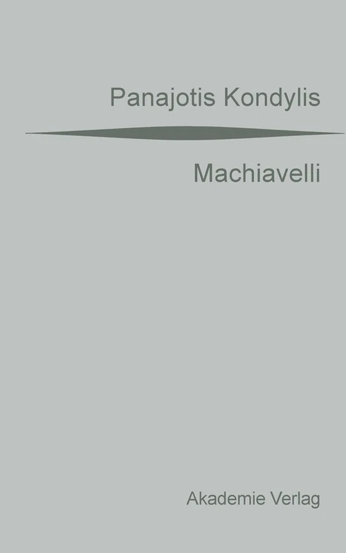 Machiavelli: Aus Dem Griechischen Übersetzt Von Gaby Wurster. Mit Einer Vorrede Von Günter Maschke
