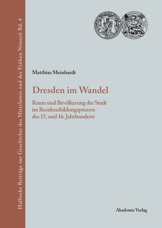 Dresden Im Wandel: Raum Und Bevolkerung Der Stadt Im Residenzbildungsprozess Des 15. Und 16. Jahrhunderts: 4 (Hallische Beiträge Zur Geschichte Des Mittelalters Und der F)