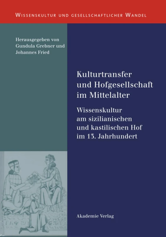 Kulturtransfer Und Hofgesellschaft Im Mittelalter: Wissenskultur Am Sizilianischen Und Kastilischen Hof Im 13. Jahrhundert: 15 (Wissenskultur Und Gesellschaftlicher Wandel)
