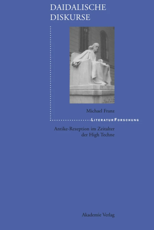 Daidalische Diskurse: Antike-rezeption Im Zeitalter Der High Techne (Literaturforschung)