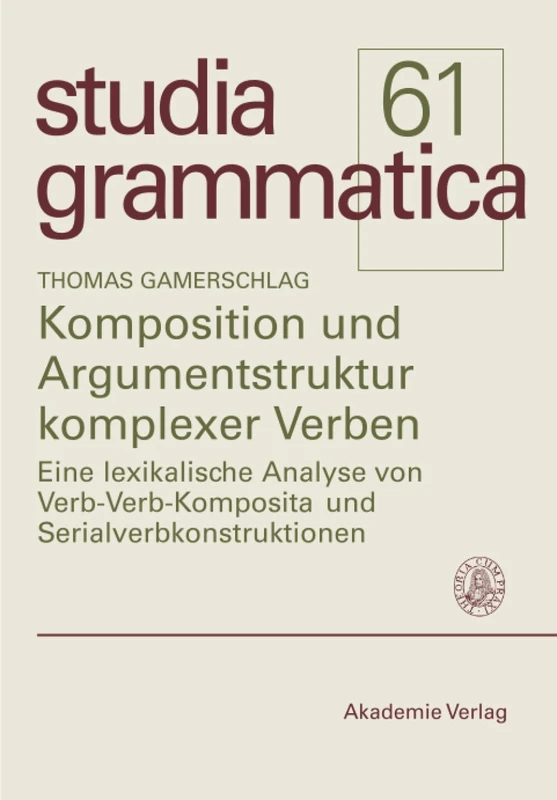 Komposition und Argumentstruktur komplexer Verben: Eine Lexikalische Analyse Von Verb-verb-komposita Und Serialverbkonstruktionen (Studia Grammatica)