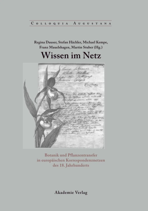 Wissen im Netz: Botanik Und Pflanzentransfer in Europäischen Korrespondenznetzen Des 18. Jahrhunderts: 24 (Colloquia Augustana)