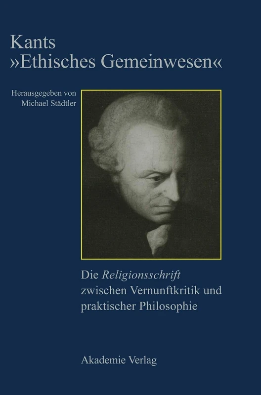 Kants "Ethisches Gemeinwesen": Die Religionsschrift Zwischen Vernunftkritik Und Praktischer Philosophie