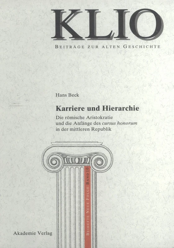 Karriere und Hierarchie: Die Römische Aristokratie Und Die Anfänge Des Cursus Honorum in Der Mittleren Republik: 10 (Klio / Beihefte. Neue Folge)