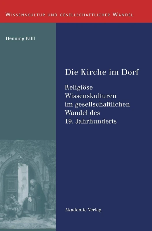 Die Kirche im Dorf: Religiose Wissenskulturen Im Gesellschaftlichen Wandel Des 19 - Jahrhunderts: 18