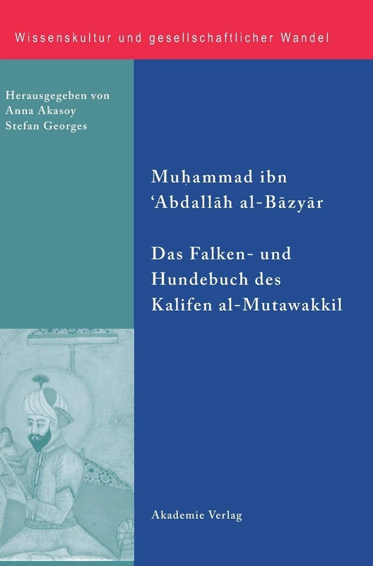 Das Falken- Und Hundebuch Des Kalifen Al-Mutawakkil: Ein Arabischer Traktat Aus Dem 9. Jahrhundert (Wissenskultur Und Gesellschaftlicher Wandel)