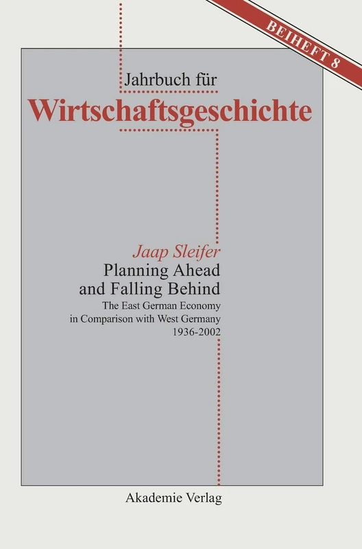 Planning Ahead and Falling Behind: The East German Economy in Comparison With West Germany 1936-2002: 8 (Jahrbuch Für Wirtschaftsgeschichte. Beihefte)