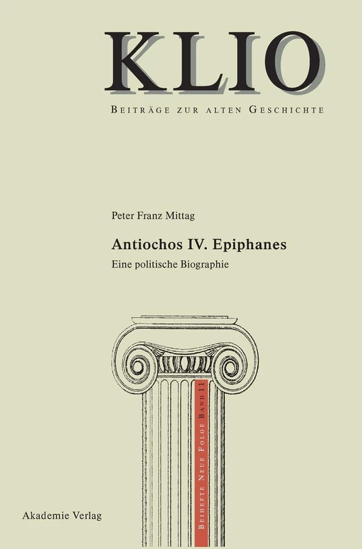 Antiochos IV. Epiphanes: Eine Politische Biographie: 11 (Klio / Beihefte. Neue Folge) - Image 1