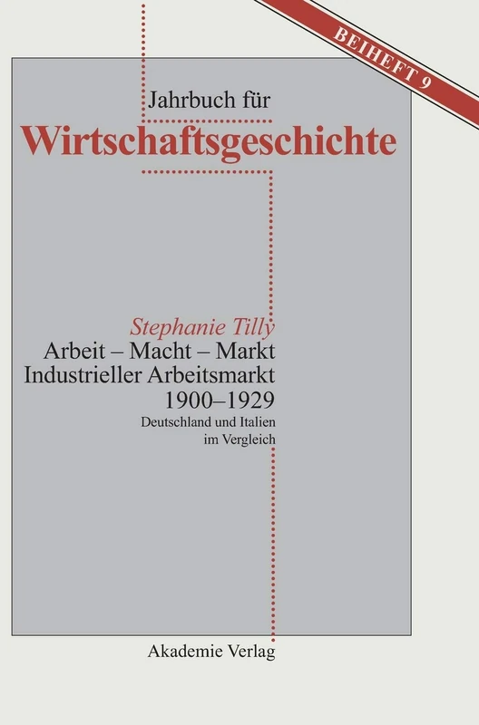 Arbeit - Macht - Markt. Industrieller Arbeitsmarkt 1900-1929: Deutschland Und Italien Im Vergleich: 9 (Jahrbuch Für Wirtschaftsgeschichte. Beihefte)