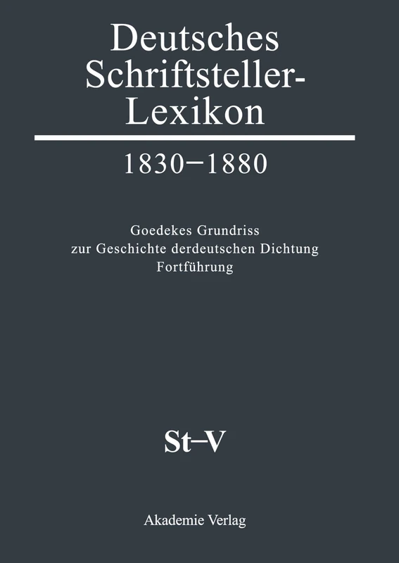 Deutsches Schriftsteller-Lexikon 1830-1880. Goedekes Grundriss zur Geschichte der deutschen Dichtung - Fortführung, BAND VIII.1, St-V