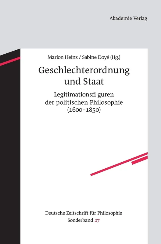 Geschlechterordnung und Staat: Legitimationsfiguren Der Politischen Philosophie 1600-1850: 27 (Deutsche Zeitschrift Für Philosophie / Sonderbände)