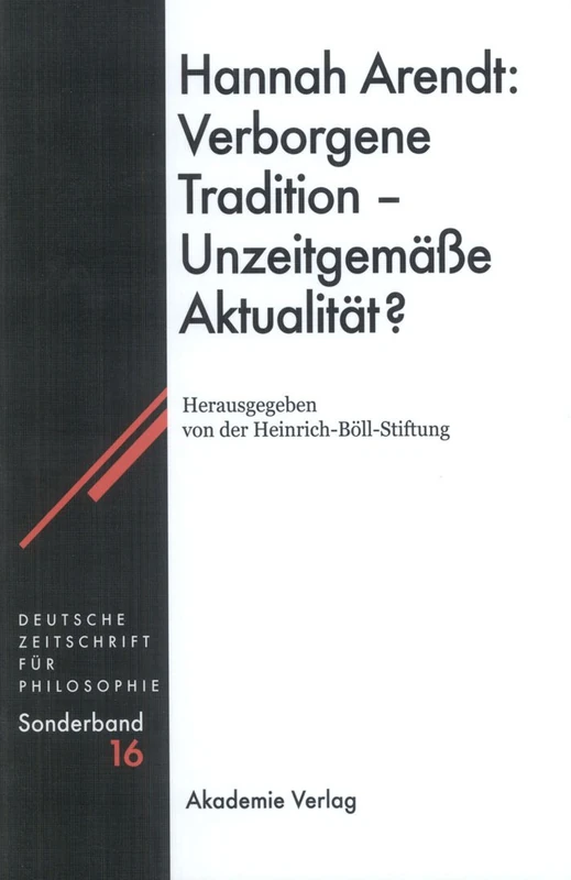 Hannah Arendt: Verborgene Tradition - Unzeitgemäße Aktualität?: 16 (Deutsche Zeitschrift Für Philosophie / Sonderbände)