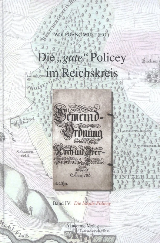Die "gute" Policey im Reichskreis, BAND IV, Die lokale Policey: Normensetzung Und Ordnungspolitik Auf Dem Lande. Ein Quellenwerk