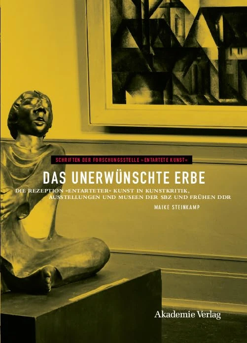 Das unerwünschte Erbe: Die Rezeption "entarteter" Kunst in Kunstkritik, Ausstellungen und Museen der Sowjetischen Besatzungszone und der frühen DDR ... der Forschungsstelle "Entartete Kunst", 2)
